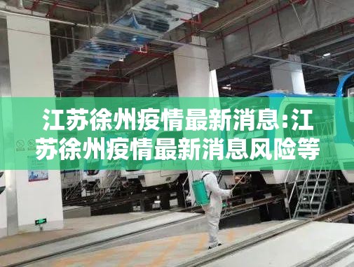 江苏徐州疫情最新消息:江苏徐州疫情最新消息风险等级 江苏徐州疫情最新消息:江苏徐州疫情最新消息风险等级