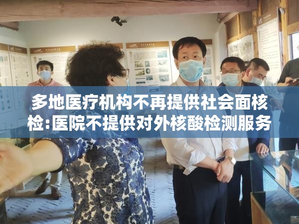 多地医疗机构不再提供社会面核检:医院不提供对外核酸检测服务 多地医疗机构不再提供社会面核检:医院不提供对外核酸检测服务