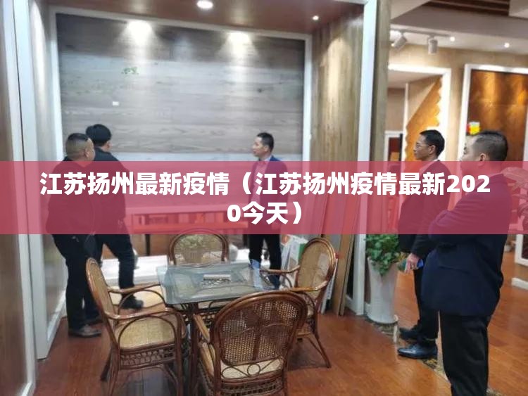 江苏扬州最新疫情(江苏扬州疫情最新2020今天) 江苏扬州最新疫情(江苏扬州疫情最新2020今天)