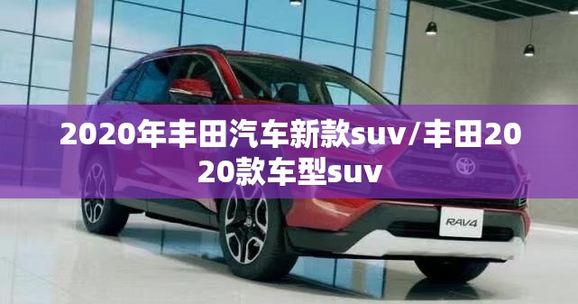 2020年丰田汽车新款suv/丰田2020款车型suv
