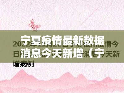 宁夏疫情最新数据消息今天新增(宁夏疫情最新通报) 宁夏疫情最新数据消息今天新增(宁夏疫情最新通报)