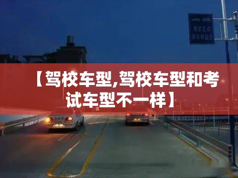 【驾校车型,驾校车型和考试车型不一样】 【驾校车型,驾校车型和考试车型不一样】