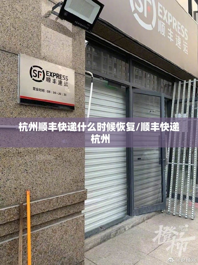 杭州顺丰快递什么时候恢复/顺丰快递 杭州 杭州顺丰快递什么时候恢复/顺丰快递 杭州