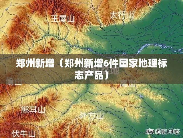 郑州新增(郑州新增6件国家地理标志产品) 郑州新增(郑州新增6件国家地理标志产品)