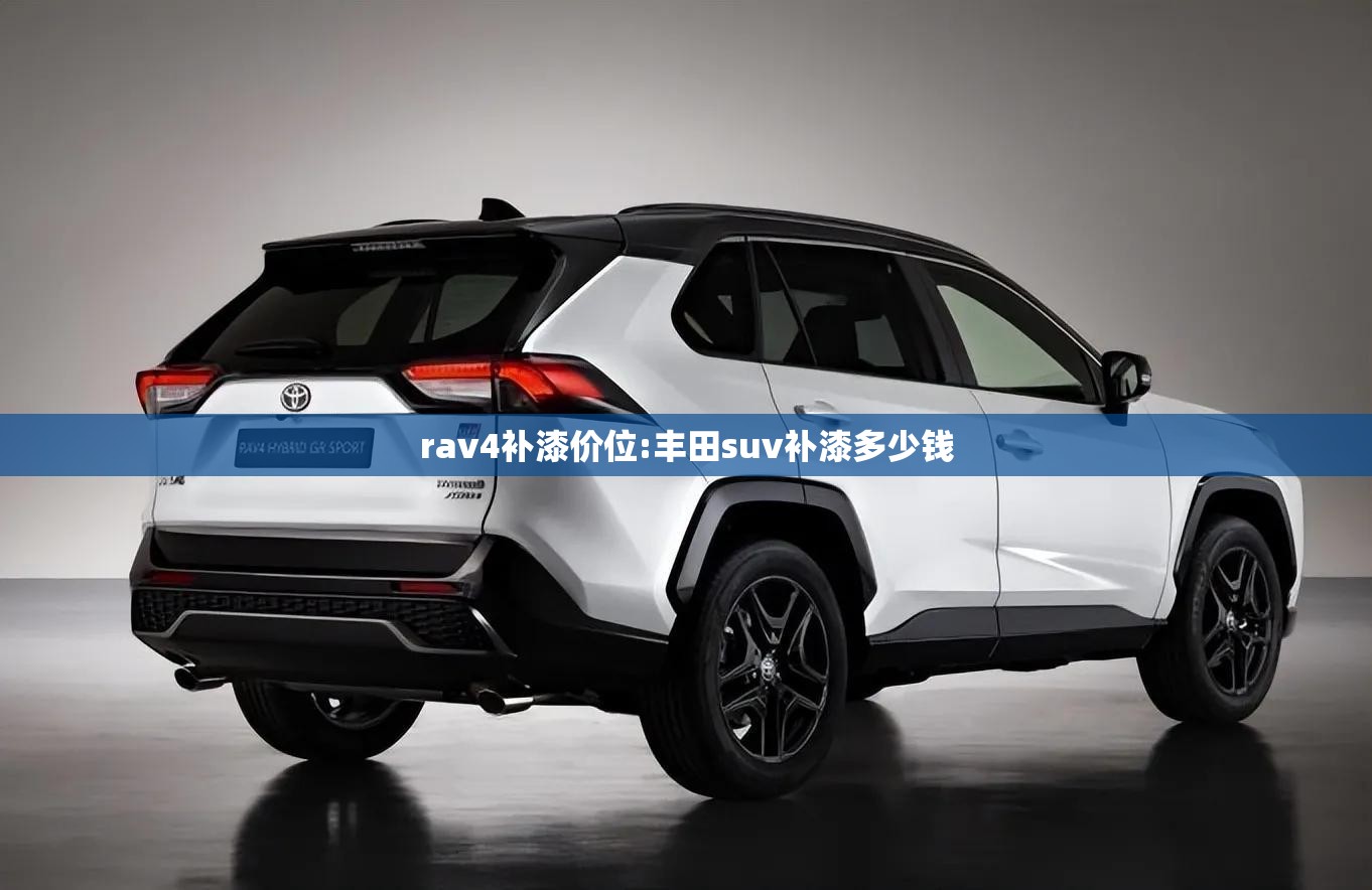 rav4补漆价位:丰田suv补漆多少钱