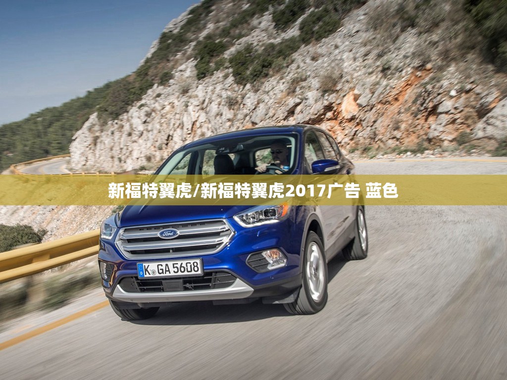 新福特翼虎/新福特翼虎2017广告 蓝色 新福特翼虎/新福特翼虎2017广告 蓝色