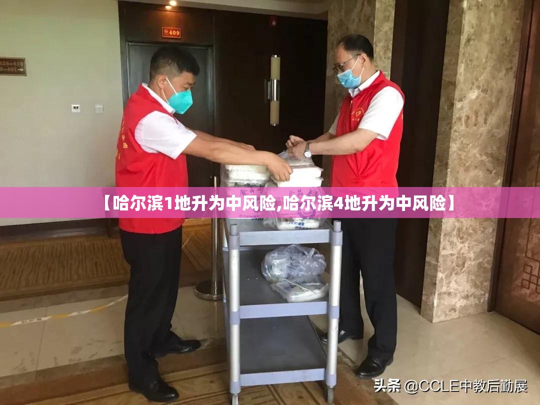 【哈尔滨1地升为中风险,哈尔滨4地升为中风险】 【哈尔滨1地升为中风险,哈尔滨4地升为中风险】