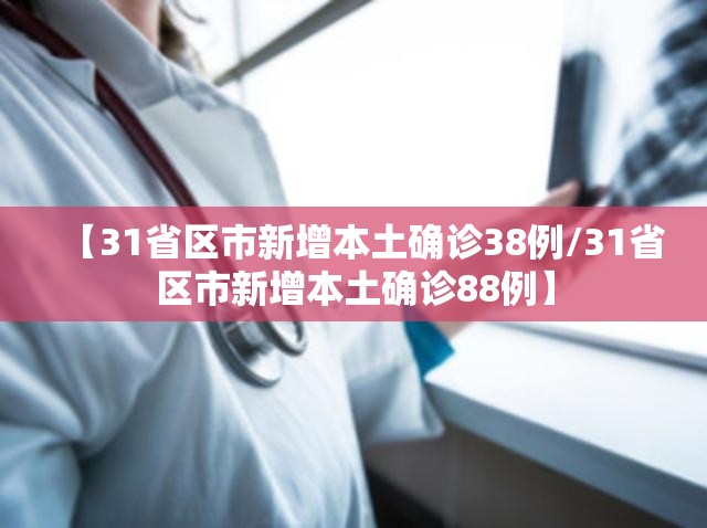 【31省区市新增本土确诊38例/31省区市新增本土确诊88例】 【31省区市新增本土确诊38例/31省区市新增本土确诊88例】