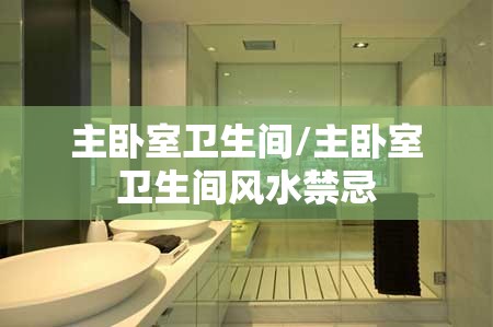 主卧室卫生间/主卧室卫生间风水禁忌 主卧室卫生间/主卧室卫生间风水禁忌