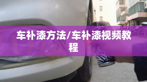 车补漆方法/车补漆视频教程 车补漆方法/车补漆视频教程