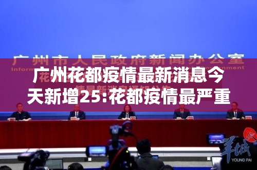 广州花都疫情最新消息今天新增25:花都疫情最严重的时候 广州花都疫情最新消息今天新增25:花都疫情最严重的时候