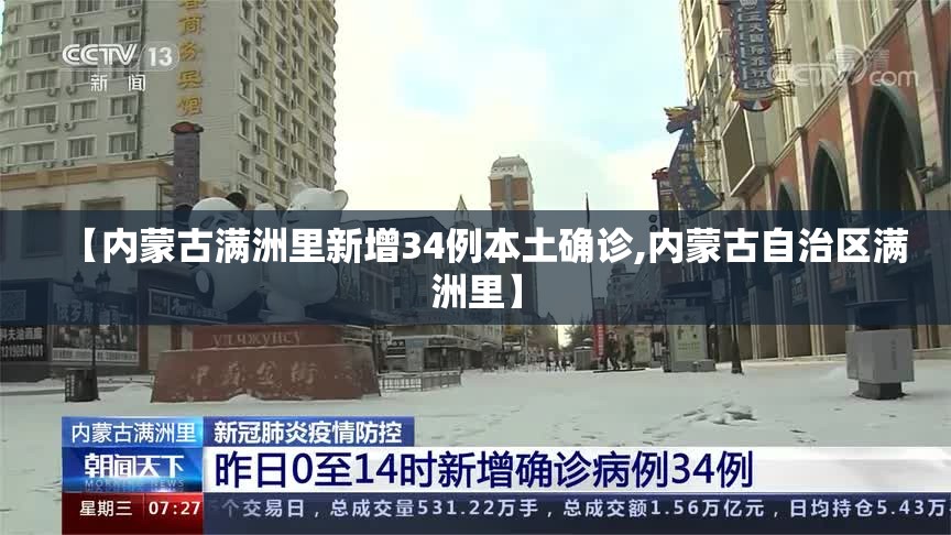 【内蒙古满洲里新增34例本土确诊,内蒙古自治区满洲里】 【内蒙古满洲里新增34例本土确诊,内蒙古自治区满洲里】