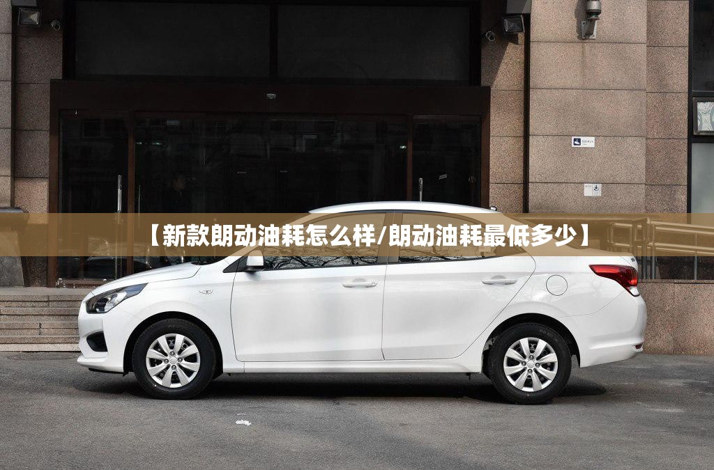 【新款朗动油耗怎么样/朗动油耗最低多少】 【新款朗动油耗怎么样/朗动油耗最低多少】