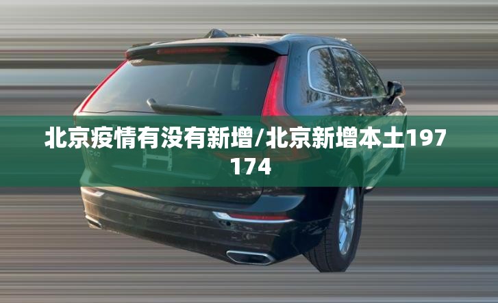 北京疫情有没有新增/北京新增本土197 174