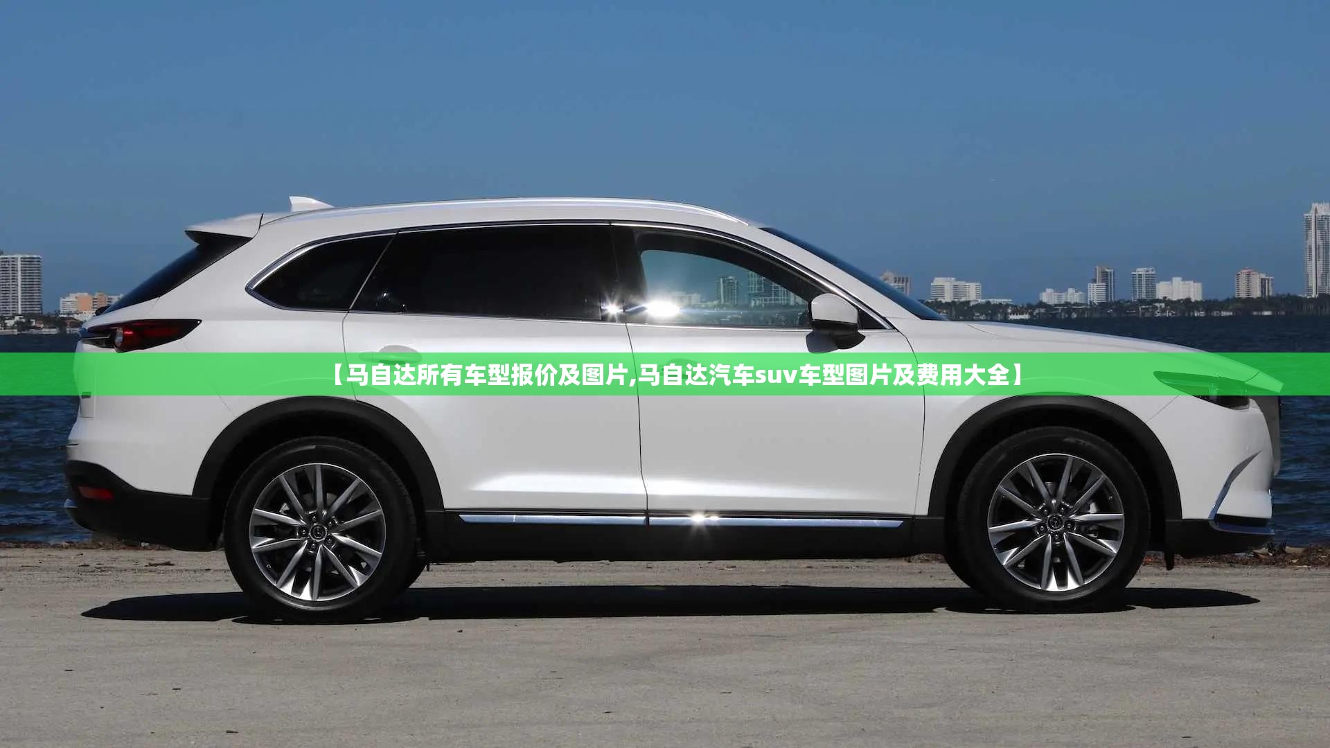 【马自达所有车型报价及图片,马自达汽车suv车型图片及费用大全】 【马自达所有车型报价及图片,马自达汽车suv车型图片及费用大全】