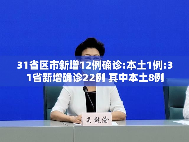 31省区市新增12例确诊:本土1例:31省新增确诊22例 其中本土8例 31省区市新增12例确诊:本土1例:31省新增确诊22例 其中本土8例