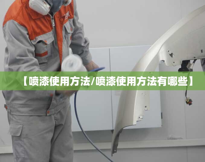 【喷漆使用方法/喷漆使用方法有哪些】 【喷漆使用方法/喷漆使用方法有哪些】