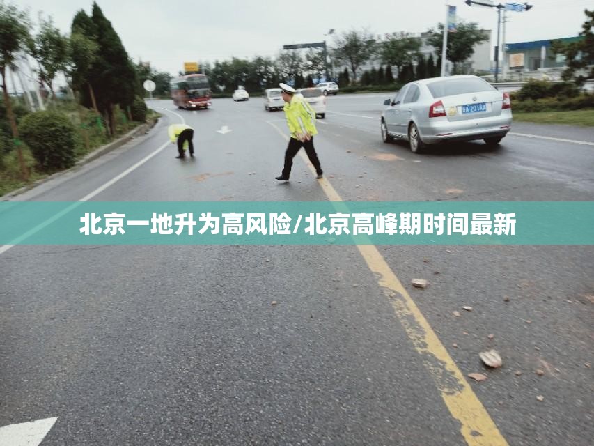 北京一地升为高风险/北京高峰期时间最新 北京一地升为高风险/北京高峰期时间最新