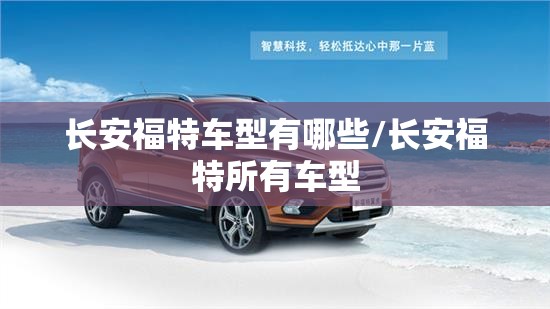 长安福特车型有哪些/长安福特所有车型 长安福特车型有哪些/长安福特所有车型
