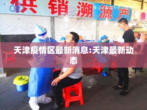天津疫情区最新消息:天津最新动态 天津疫情区最新消息:天津最新动态