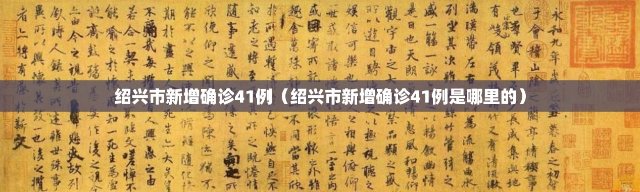 绍兴市新增确诊41例(绍兴市新增确诊41例是哪里的) 绍兴市新增确诊41例(绍兴市新增确诊41例是哪里的)