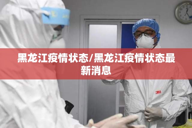 黑龙江疫情状态/黑龙江疫情状态最新消息 黑龙江疫情状态/黑龙江疫情状态最新消息