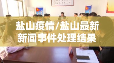 盐山疫情/盐山最新新闻事件处理结果 盐山疫情/盐山最新新闻事件处理结果