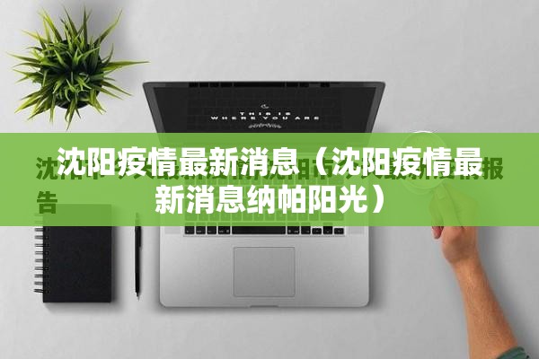 沈阳疫情最新消息(沈阳疫情最新消息纳帕阳光) 沈阳疫情最新消息(沈阳疫情最新消息纳帕阳光)