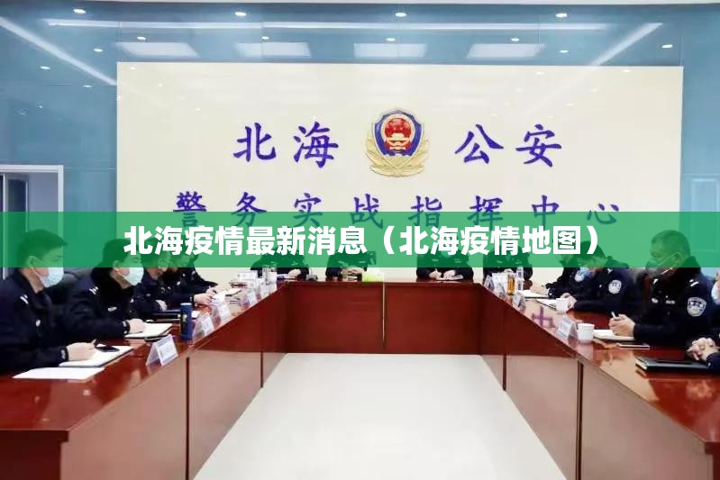 北海疫情最新消息(北海疫情地图) 北海疫情最新消息(北海疫情地图)
