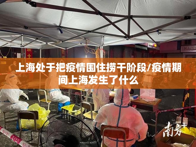 上海处于把疫情围住捞干阶段/疫情期间上海发生了什么