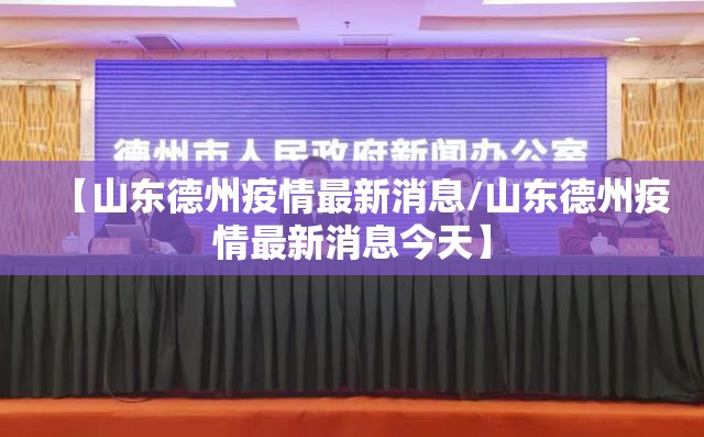 【山东德州疫情最新消息/山东德州疫情最新消息今天】 【山东德州疫情最新消息/山东德州疫情最新消息今天】