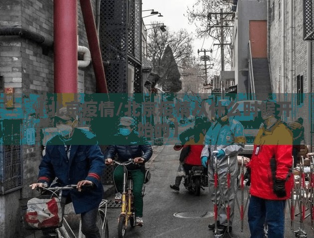 【北京疫情/北京疫情从什么时候开始的】 【北京疫情/北京疫情从什么时候开始的】