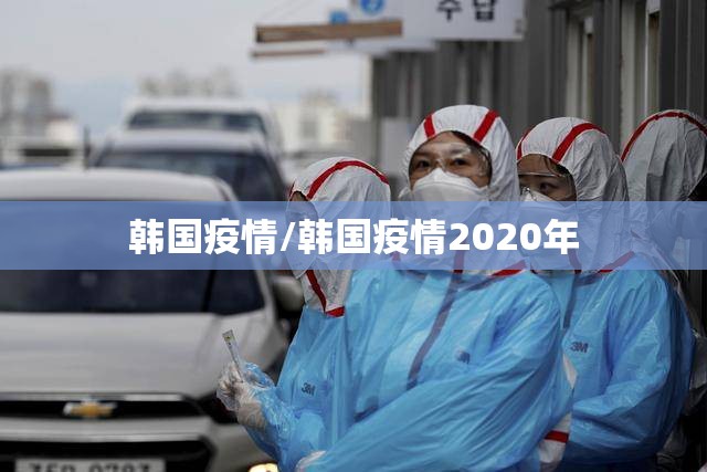 韩国疫情/韩国疫情2020年 韩国疫情/韩国疫情2020年