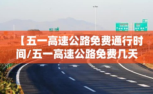 【五一高速公路免费通行时间/五一高速公路免费几天】