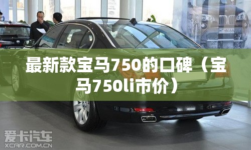 最新款宝马750的口碑(宝马750li市价) 最新款宝马750的口碑(宝马750li市价)