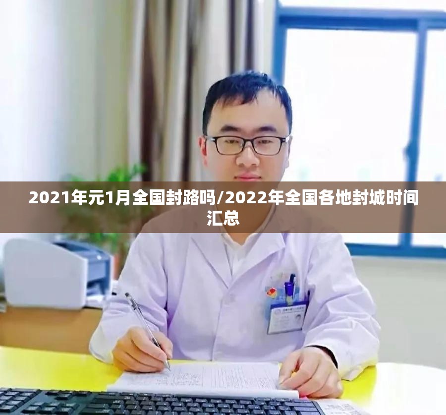 2021年元1月全国封路吗/2022年全国各地封城时间汇总