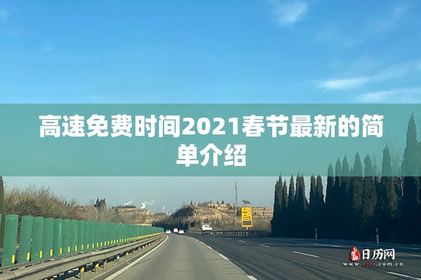 高速免费时间2021春节最新的简单介绍 高速免费时间2021春节最新的简单介绍