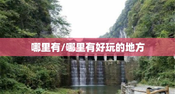 哪里有/哪里有好玩的地方 哪里有/哪里有好玩的地方