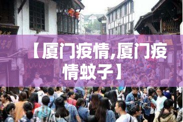 【厦门疫情,厦门疫情蚊子】 【厦门疫情,厦门疫情蚊子】