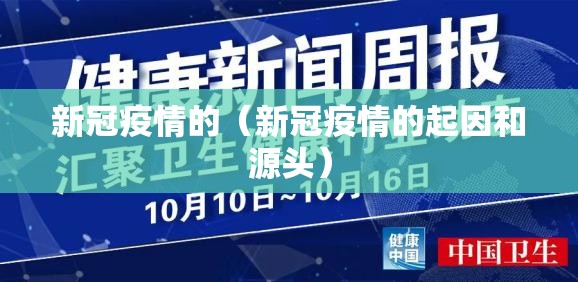 新冠疫情的(新冠疫情的起因和源头) 新冠疫情的(新冠疫情的起因和源头)