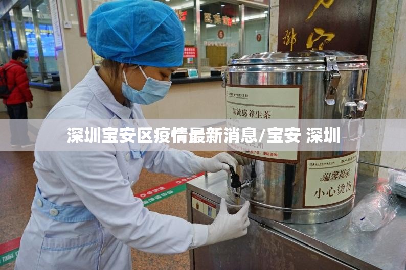 深圳宝安区疫情最新消息/宝安 深圳