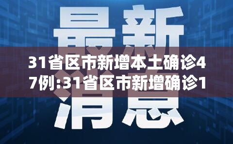 31省区市新增本土确诊47例:31省区市新增确诊111例 本土83例 31省区市新增本土确诊47例:31省区市新增确诊111例 本土83例