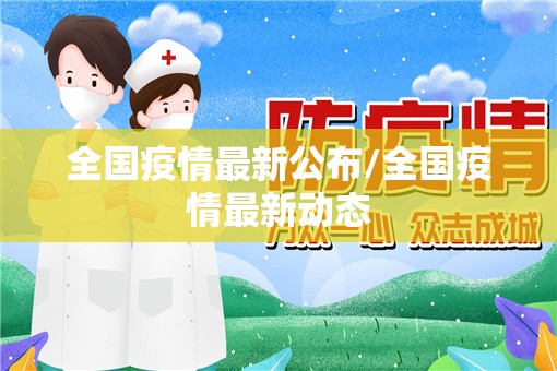 全国疫情最新公布/全国疫情最新动态
