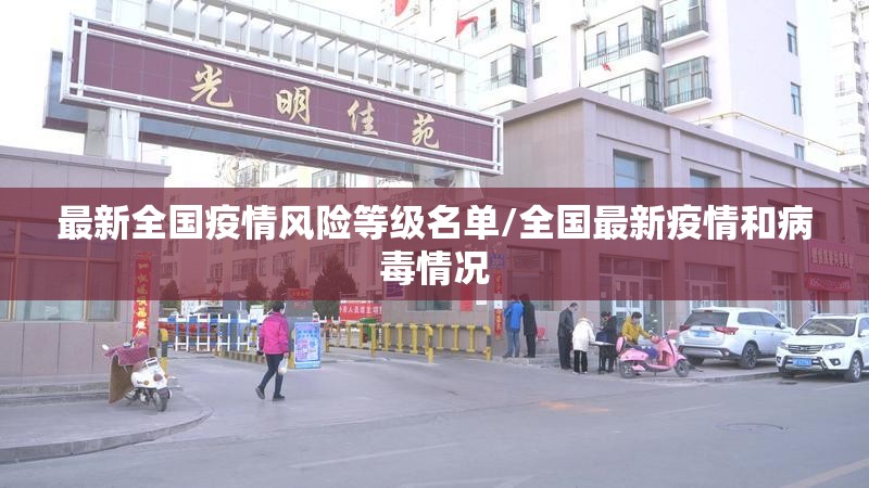 最新全国疫情风险等级名单/全国最新疫情和病毒情况 最新全国疫情风险等级名单/全国最新疫情和病毒情况
