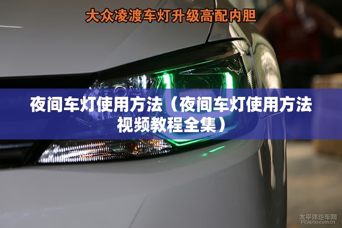 夜间车灯使用方法(夜间车灯使用方法视频教程全集) 夜间车灯使用方法(夜间车灯使用方法视频教程全集)