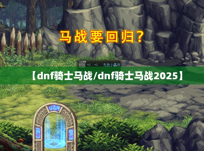 【dnf骑士马战/dnf骑士马战2025】 【dnf骑士马战/dnf骑士马战2025】