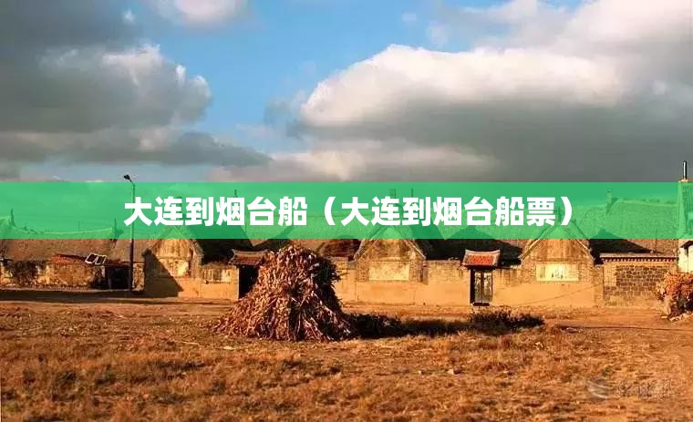 大连到烟台船（大连到烟台船票）