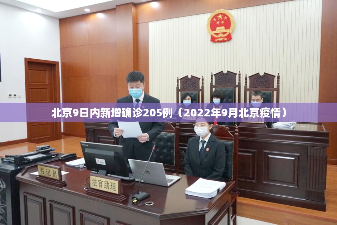 北京9日内新增确诊205例(2022年9月北京疫情) 北京9日内新增确诊205例(2022年9月北京疫情)
