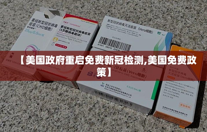 【美国政府重启免费新冠检测,美国免费政策】 【美国政府重启免费新冠检测,美国免费政策】