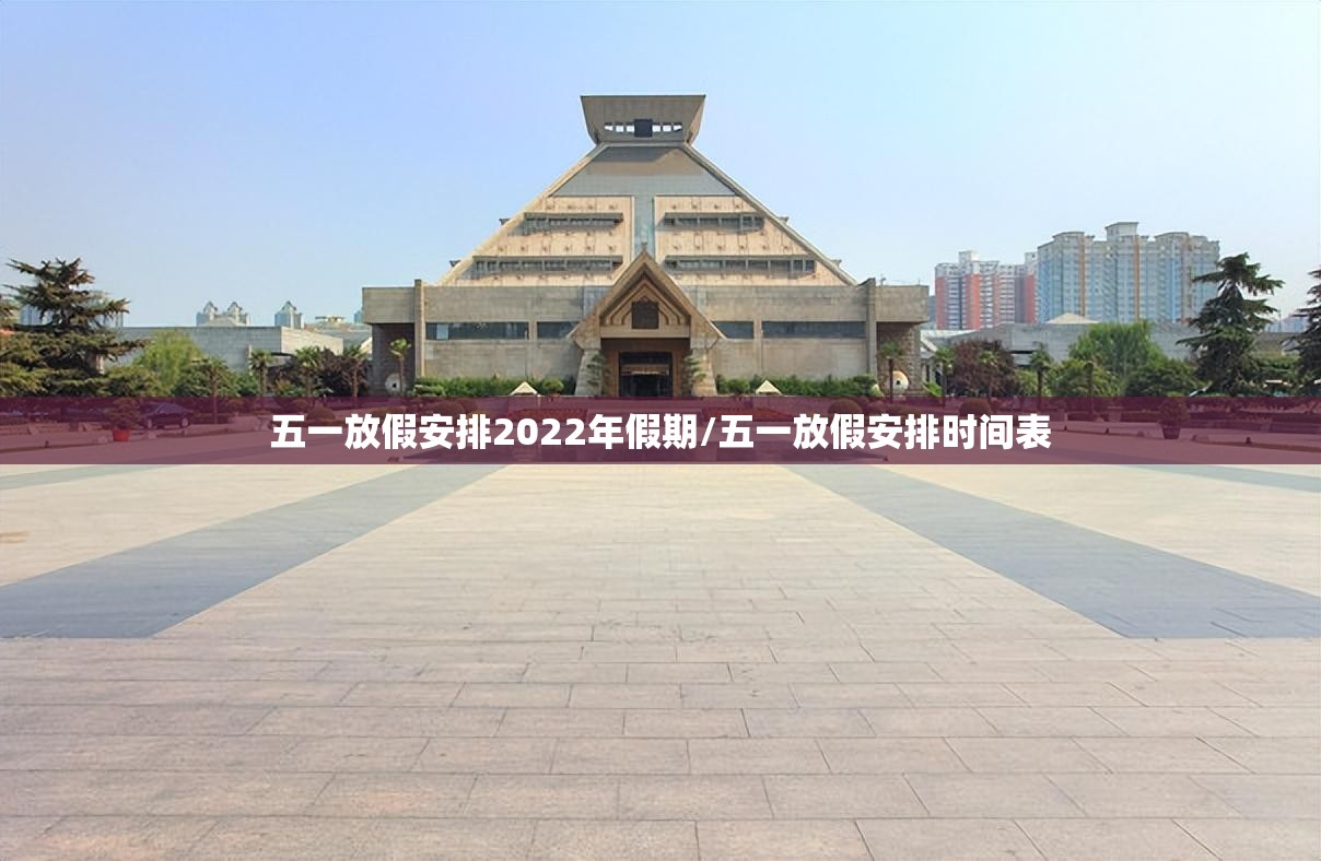 五一放假安排2022年假期/五一放假安排时间表
